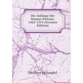 

Книга Die Anfänge Der Montes Pietatis, 1462-1515 (German Edition). Heribert Holzapfel