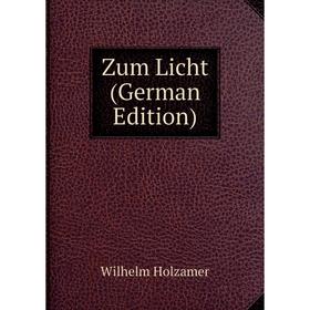 

Книга Zum Licht (German Edition). Wilhelm Holzamer