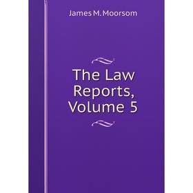 

Книга The Law Reports, Volume 5. James M. Moorsom