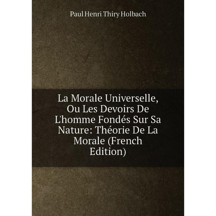 фото Книга la morale universelle, ou les devoirs de l'homme fondés sur sa nature: théorie de la morale nobel press