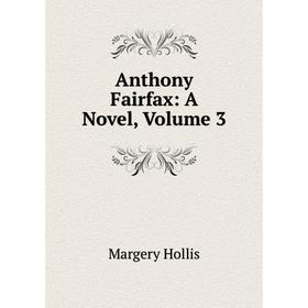 

Книга Anthony Fairfax: A Novel, Volume 3. Margery Hollis