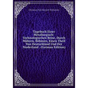 

Книга Tagebuch Einer Metallurgisch-Technologischen Reise, Durch Mähren, Böhmen, Einen Theil Von Deutschland Und Der Niederland. (German Edition)