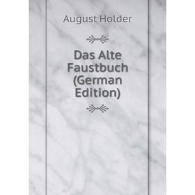 

Книга Das Alte Faustbuch (German Edition). August Holder