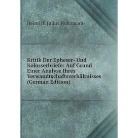

Книга Kritik Der Epheser- Und Kolosserbriefe: Auf Grund Einer Analyse Ihres Verwandtschaftsverhältnisses