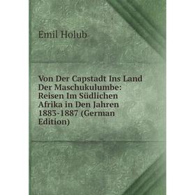 

Книга Von Der Capstadt Ins Land Der Maschukulumbe: Reisen Im Südlichen Afrika in Den Jahren 1883-1887 (German Edition). Emil Holub