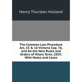 

Книга The Common Law Procedure Act, 15 16 Victoria Cap. 76, and All the New Rules and Orders of Hilary Term, 1853: With Notes and Cases