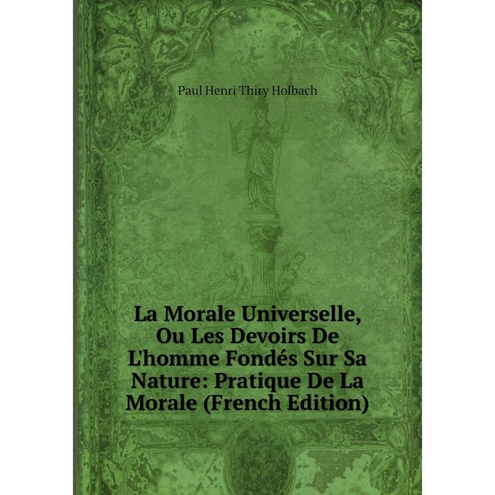 фото Книга la morale universelle, ou les devoirs de l'homme fondés sur sa nature: pratique de la morale nobel press