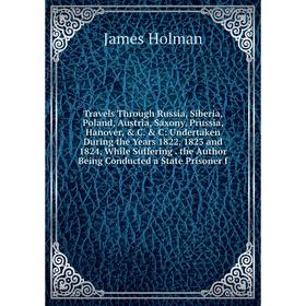 

Книга Travels Through Russia, Siberia, Poland, Austria, Saxony, Prussia, Hanover, C. C: Undertaken During the Years 1822, 1823