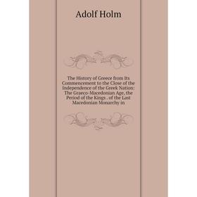 

Книга The History of Greece from Its Commencement to the Close of the Independence of the Greek Nation: The Graeco-Macedonian Age, the Period of the K