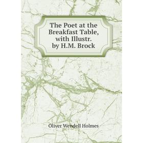 

Книга The Poet at the Breakfast Table, with Illustr. by H.M. Brock. Oliver Wendell Holmes