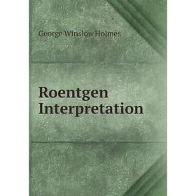 

Книга Roentgen Interpretation. George Winslow Holmes