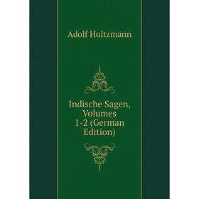 

Книга Indische Sagen, Volumes 1-2 (German Edition). Adolf Holtzmann
