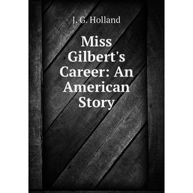 

Книга Miss Gilbert's Career: An American Story