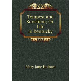 

Книга Tempest and Sunshine; Or, Life in Kentucky. Holmes Mary Jane