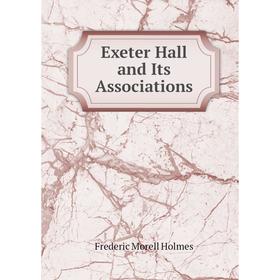 

Книга Exeter Hall and Its Associations. Frederic Morell Holmes