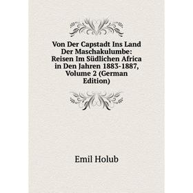 

Книга Von Der Capstadt Ins Land Der Maschakulumbe: Reisen Im Südlichen Africa in Den Jahren 1883-1887, Volume 2 (German Edition). Emil Holub