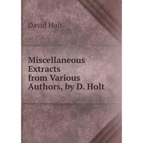 

Книга Miscellaneous Extracts from Various Authors, by D Holt