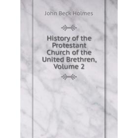 

Книга History of the Protestant Church of the United Brethren, Volume 2. John Beck Holmes