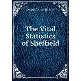

Книга The Vital Statistics of Sheffield. George Calvert Holland