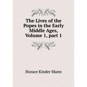 

Книга The Lives of the Popes in the Early Middle Ages, Volume 1, part 1. Horace Kinder Mann