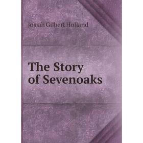 

Книга The Story of Sevenoaks. J.G. Holland
