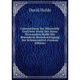 

Книга Untersuchung Der Mineralöle Und Fette Sowie Der Ihnen Verwandten Stoffe Mit Besonderer Berücksichtigung Der Schmiermittel (German Edition)