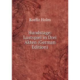 

Книга Hundstage: Lustspiel in Drei Akten (German Edition). Korfiz Holm