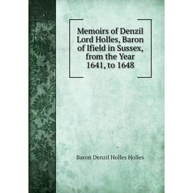 

Книга Memoirs of Denzil Lord Holles, Baron of Ifield in Sussex, from the Year 1641, to 1648