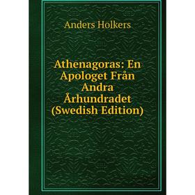 

Книга Athenagoras: En Apologet Från Andra Århundradet (Swedish Edition). Anders Holkers