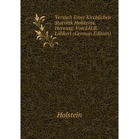 

Книга Versuch Einer Kirchlichen Statistik Holsteins, Herausg. Von J.H.B. Lübkert (German Edition). Holstein