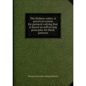 

Книга The Holmes cutter. A practical system for garment cutting that is based on selfvarying principles for block patterns. Nelson [from old catalog]