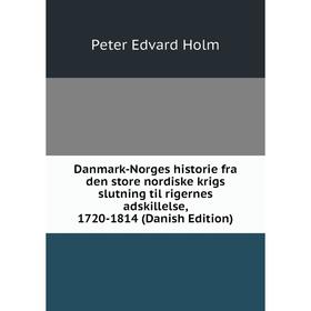 

Книга Danmark-Norges historie fra den store nordiske krigs slutning til rigernes adskillelse, 1720-1814 (Danish Edition). Peter Edvard Holm