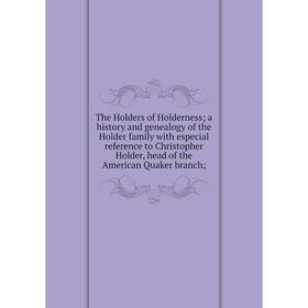 

Книга The Holders of Holderness; a history and genealogy of the Holder family with especial reference to Christopher Holder