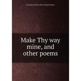 

Книга Make Thy way mine, and other poems