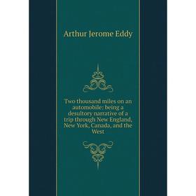 

Книга Two thousand miles on an automobile: being a desultory narrative of a trip through New England, New York, Canada, and the West. Arthur Jerome Ed