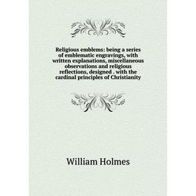 

Книга Religious emblems: being a series of emblematic engravings, with written explanations, miscellaneous observations