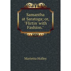 

Книга Samantha at Saratoga; or, Flirtin' with Fashion.. Marietta Holley