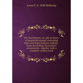 

Книга The hearthstone, or, Life at home: A household manual containing hints and helps forhome making: home furnishing; decoration; amusements. togeth