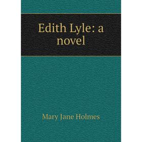 

Книга Edith Lyle: a novel. Holmes Mary Jane