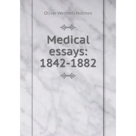 

Книга Medical essays: 1842-1882