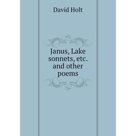 

Книга Janus, Lake sonnets, etc. and other poems. David Holt