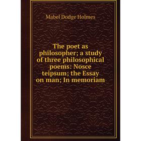 

Книга The poet as philosopher; a study of three philosophical poems: Nosce teipsum; the Essay on man; In memoriam. Mabel Dodge Holmes