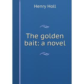 

Книга The golden bait: a novel. Henry Holl