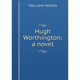 

Книга Hugh Worthington: a novel. Holmes Mary Jane
