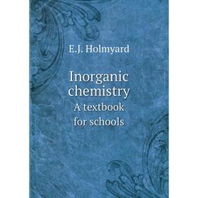 

Книга Inorganic chemistry A textbook for schools. E.J. Holmyard