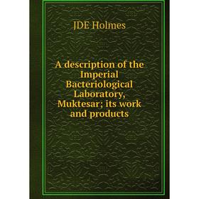 

Книга A description of the Imperial Bacteriological Laboratory, Muktesar; its work and products. JDE Holmes