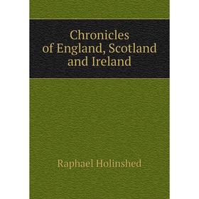 

Книга Chronicles of England, Scotland and Ireland. Raphael Holinshed