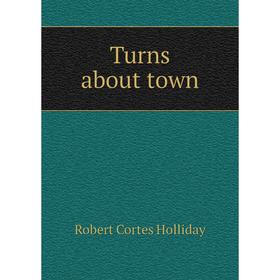 

Книга Turns about town. Robert Cortes Holliday