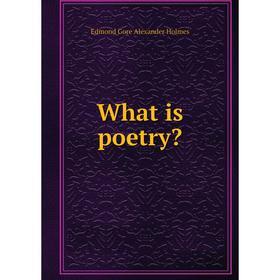

Книга What is poetry. Edmond Gore Alexander Holmes