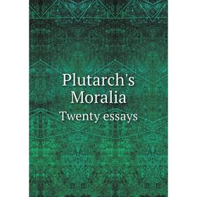 

Книга Plutarch's Moralia Twenty essays. Plutarch, Philemon Holland